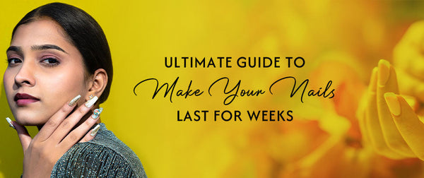 Ultimate Guide to Make Your Nails Last for Weeks